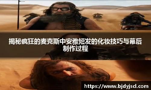 壹号国际揭秘疯狂的麦克斯中安雅短发的化妆技巧与幕后制作过程