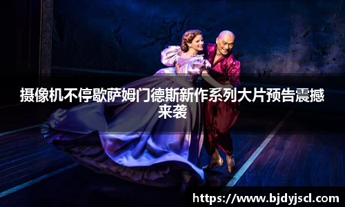 壹号国际摄像机不停歇萨姆门德斯新作系列大片预告震撼来袭