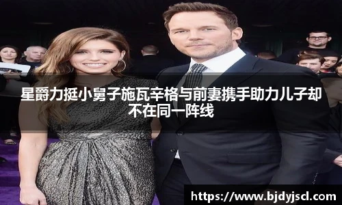 壹号国际星爵力挺小舅子施瓦辛格与前妻携手助力儿子却不在同一阵线